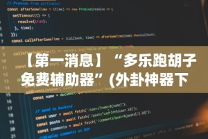 【第一消息】“多乐跑胡子免费辅助器”(外卦神器下载)