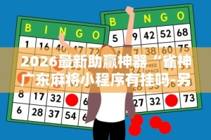 2026最新助赢神器“雀神广东麻将小程序有挂吗-另有马脚”其实确实有挂