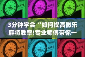 3分钟学会“如何提高微乐麻将胜率!专业师傅带你一起了解(确实有挂)
