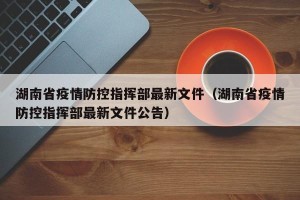 湖南省疫情防控指挥部最新文件（湖南省疫情防控指挥部最新文件公告）
