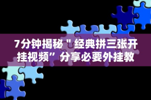 7分钟揭秘＂经典拼三张开挂视频”分享必要外挂教程
