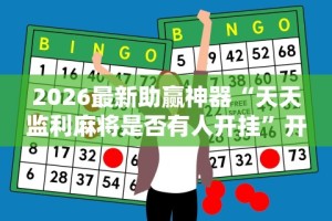 2026最新助赢神器“天天监利麻将是否有人开挂”开挂辅助详细步骤