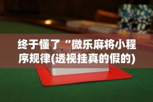 终于懂了“微乐麻将小程序规律(透视挂真的假的)