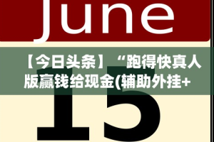 【今日头条】“跑得快真人版赢钱给现金(辅助外挂+教程)