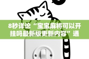 8秒详论“宝宝麻将可以开挂吗最新版更新内容”通用版下载教程！