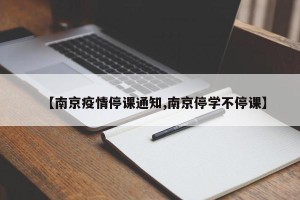 【南京疫情停课通知,南京停学不停课】