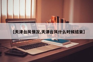 【天津台风情况,天津台风什么时候结束】