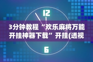 3分钟教程“欢乐麻将万能开挂神器下载”开挂(透视)辅助教程
