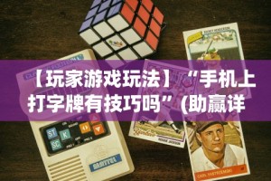 【玩家游戏玩法】“手机上打字牌有技巧吗”(助赢详细开挂教程)