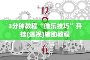 3分钟教程“微乐技巧”开挂(透视)辅助教程