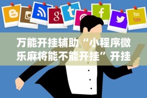 万能开挂辅助“小程序微乐麻将能不能开挂”开挂(透视)辅助教程