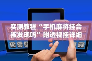 实测教程“手机麻将挂会被发现吗”附透视挂详细教程