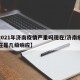 【2021年济南疫情严重吗现在/济南疫情现在是几级响应】