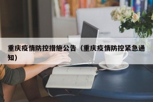 重庆疫情防控措施公告（重庆疫情防控紧急通知）