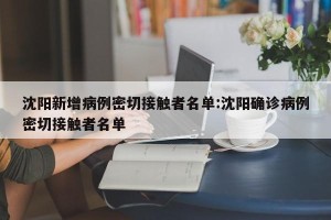 沈阳新增病例密切接触者名单:沈阳确诊病例密切接触者名单