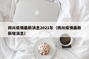 四川疫情最新消息2021年（四川疫情最新新增消息）