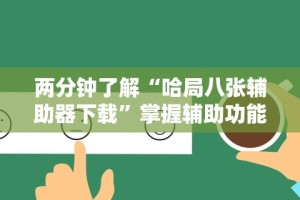 两分钟了解“哈局八张辅助器下载”掌握辅助功能必胜规则