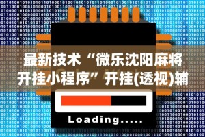 最新技术“微乐沈阳麻将开挂小程序”开挂(透视)辅助神器