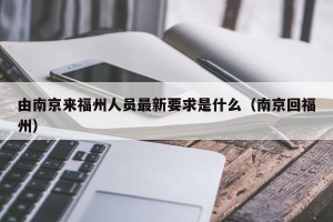 由南京来福州人员最新要求是什么（南京回福州）