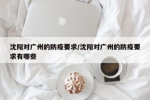 沈阳对广州的防疫要求/沈阳对广州的防疫要求有哪些