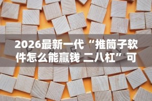 2026最新一代“推筒子软件怎么能赢钱 二八杠”可以开挂作弊