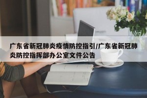 广东省新冠肺炎疫情防控指引/广东省新冠肺炎防控指挥部办公室文件公告