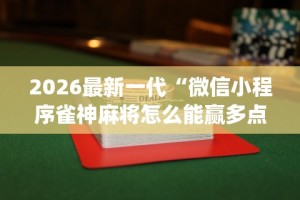 2026最新一代“微信小程序雀神麻将怎么能赢多点”(透视)其实确实有挂