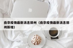 南京疫情最新消息郑州（南京疫情最新消息郑州新增）