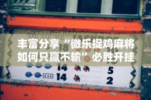 丰富分享“微乐捉鸡麻将如何只赢不输”必胜开挂神器