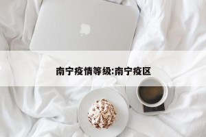 南宁疫情等级:南宁疫区