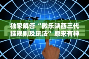 独家解答“微乐陕西三代挂规则及玩法”原来有神器下载！