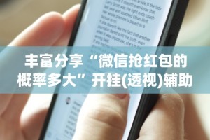 丰富分享“微信抢红包的概率多大”开挂(透视)辅助教程