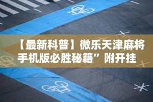 【最新科普】微乐天津麻将手机版必胜秘籍”附开挂脚本详细教程