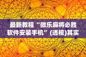最新教程“微乐麻将必胜软件安装手机”(透视)其实确实有挂
