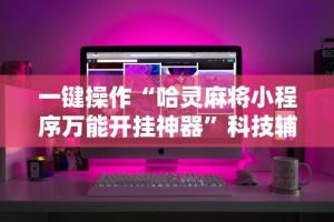 一键操作“哈灵麻将小程序万能开挂神器”科技辅助神器手机版教程