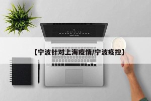 【宁波针对上海疫情/宁波疫控】