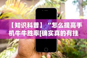 【知识科普】“怎么提高手机牛牛胜率[确实真的有挂]