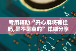 专用辅助“开心麻将有挂吗,是不是真的”详细分享装挂步骤