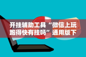 开挂辅助工具“微信上玩跑得快有挂吗”通用版下载教程！