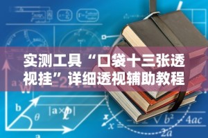 实测工具“口袋十三张透视挂”详细透视辅助教程官方正版下载