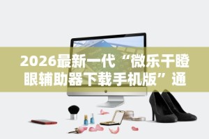 2026最新一代“微乐干瞪眼辅助器下载手机版”通用版下载教程！