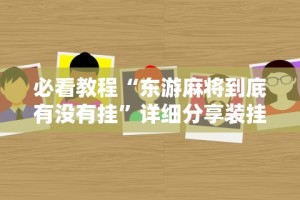 必看教程“东游麻将到底有没有挂”详细分享装挂步骤教程