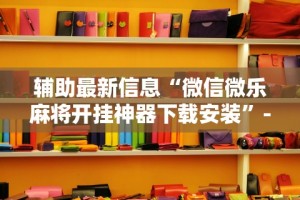 辅助最新信息“微信微乐麻将开挂神器下载安装”-开挂神器-包教包会