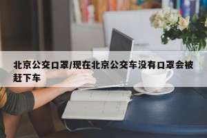 北京公交口罩/现在北京公交车没有口罩会被赶下车