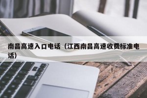 南昌高速入口电话（江西南昌高速收费标准电话）