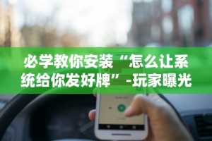 必学教你安装“怎么让系统给你发好牌”-玩家曝光开挂流程