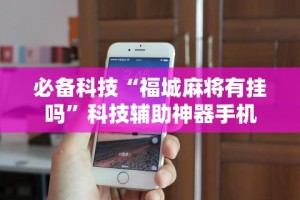 必备科技“福城麻将有挂吗”科技辅助神器手机