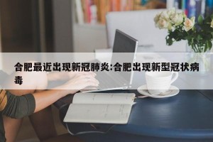 合肥最近出现新冠肺炎:合肥出现新型冠状病毒
