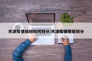 天津疫情级别如何划分:天津疫情等级划分