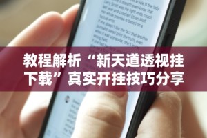 教程解析“新天道透视挂下载”真实开挂技巧分享